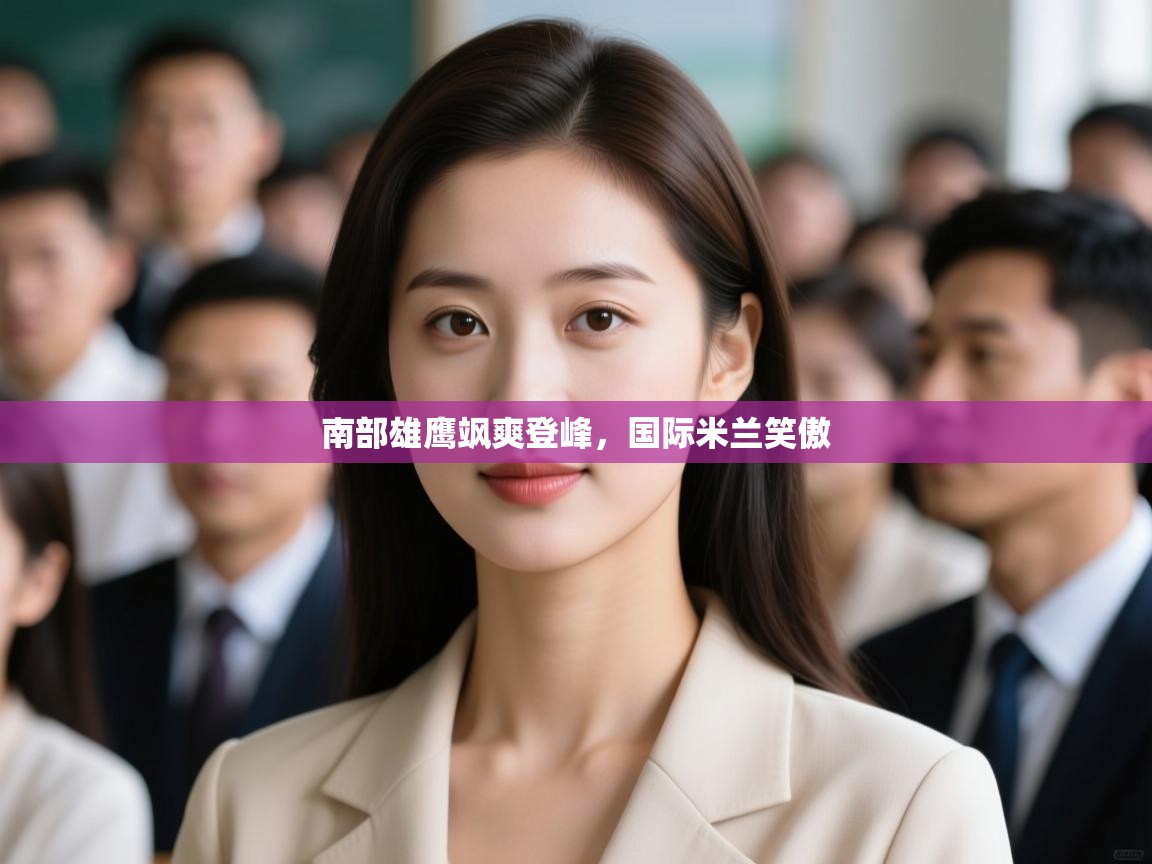 南部雄鹰飒爽登峰，国际米兰笑傲  第2张
