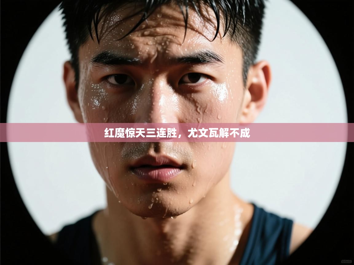 红魔惊天三连胜，尤文瓦解不成  第1张