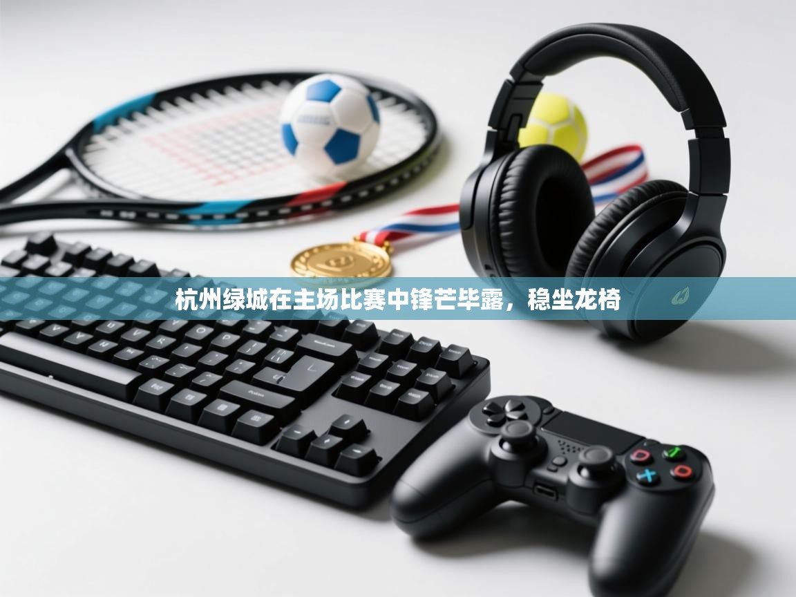 杭州绿城在主场比赛中锋芒毕露，稳坐龙椅  第2张