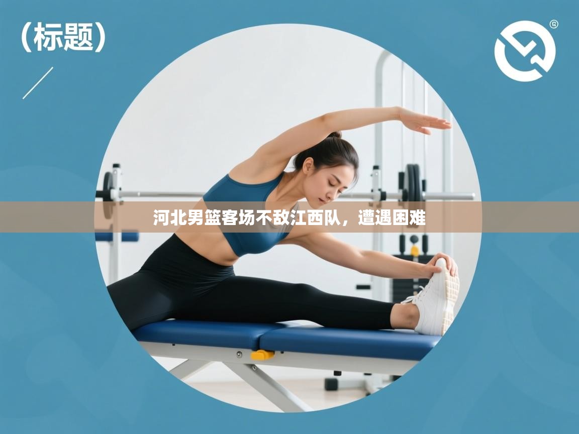 河北男篮客场不敌江西队，遭遇困难  第1张