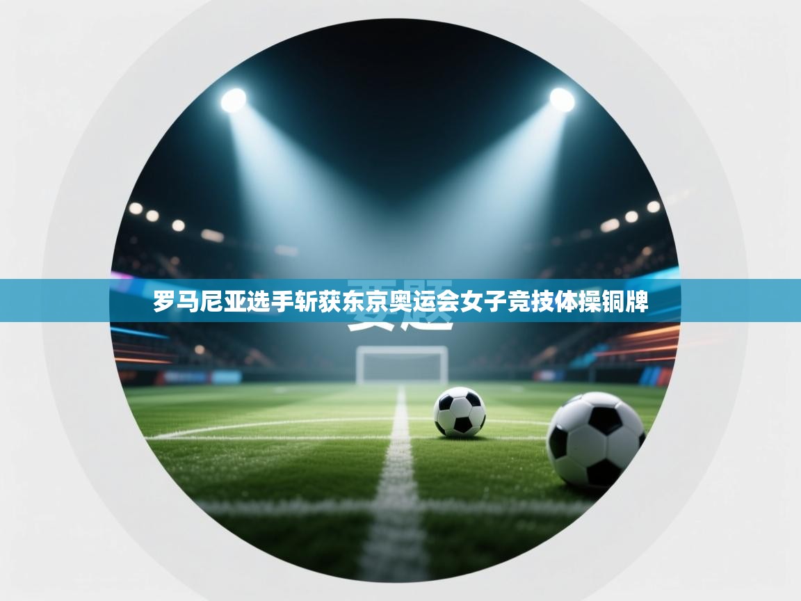 罗马尼亚选手斩获东京奥运会女子竞技体操铜牌  第2张