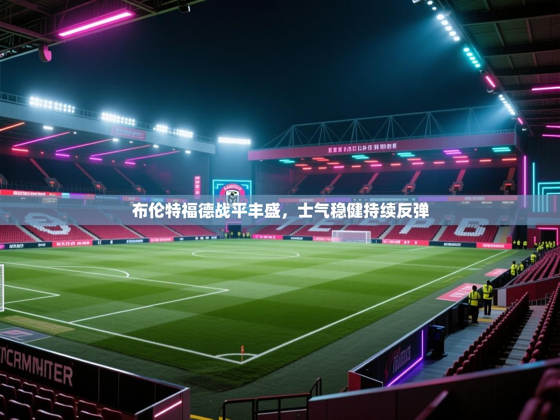 布伦特福德战平丰盛，士气稳健持续反弹  第1张