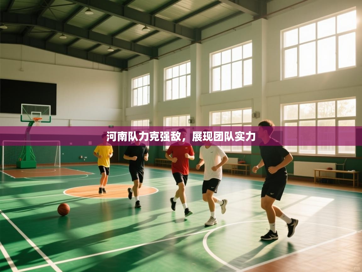 河南队力克强敌,展现团队实力 第1张