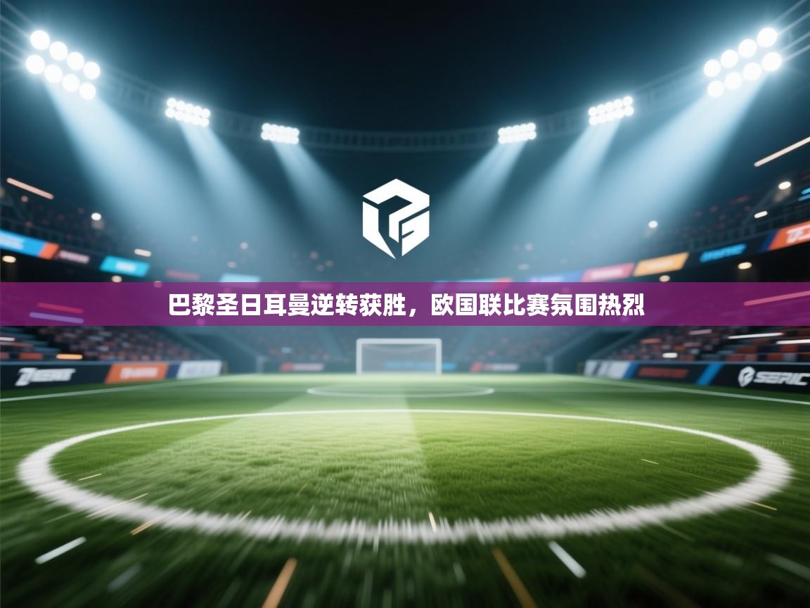 巴黎圣日耳曼逆转获胜，欧国联比赛氛围热烈  第2张