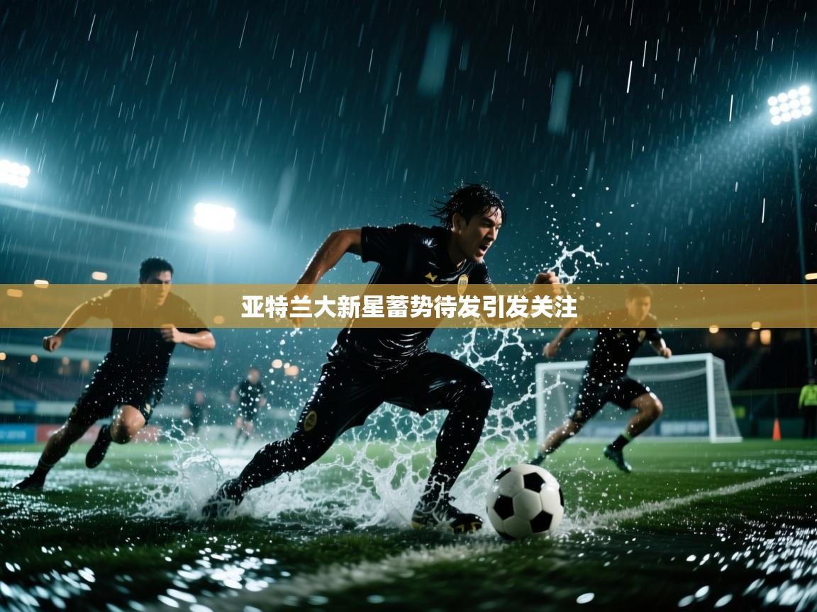 亚特兰大新星蓄势待发引发关注  第1张