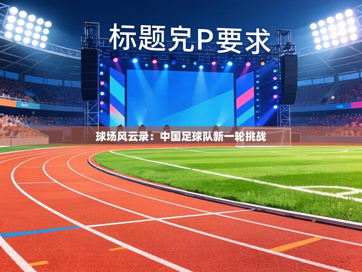 球场风云录:中国足球队新一轮挑战 第1张