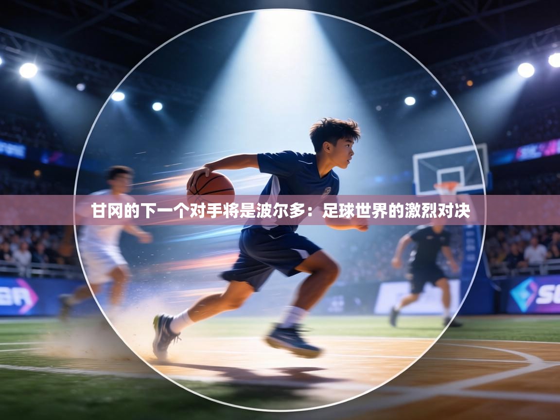 甘冈的下一个对手将是波尔多：足球世界的激烈对决  第1张